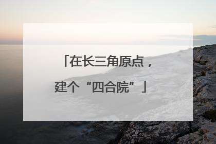 在长三角原点，建个“四合院”
