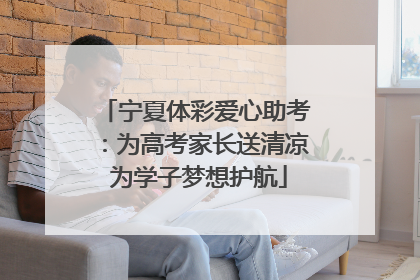 宁夏体彩爱心助考：为高考家长送清凉 为学子梦想护航