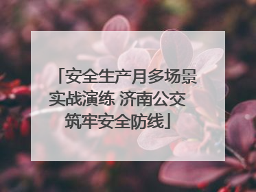 安全生产月多场景实战演练 济南公交筑牢安全防线