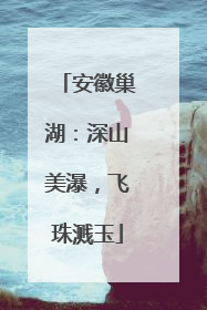 安徽巢湖：深山美瀑，飞珠溅玉