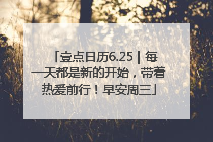壹点日历6.25｜每一天都是新的开始，带着热爱前行！早安周三