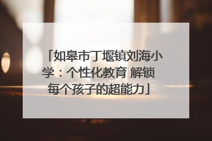 如皋市丁堰镇刘海小学：个性化教育 解锁每个孩子的超能力