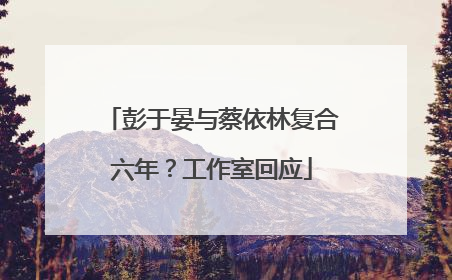 彭于晏与蔡依林复合六年？工作室回应