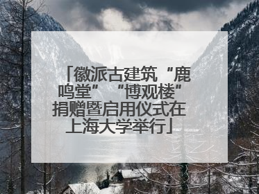 徽派古建筑“鹿鸣堂”“博观楼”捐赠暨启用仪式在上海大学举行