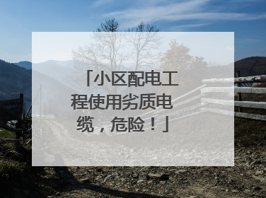 小区配电工程使用劣质电缆，危险！