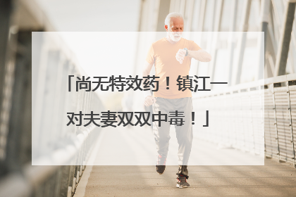 尚无特效药！镇江一对夫妻双双中毒！