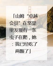山姆“卓越会员”在坚果里发现有一条虫子在爬，她：我已经吃了两颗了