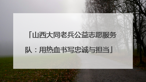 山西大同老兵公益志愿服务队：用热血书写忠诚与担当