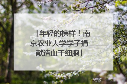 年轻的榜样！南京农业大学学子捐献造血干细胞