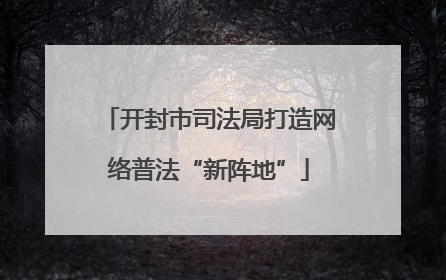 开封市司法局打造网络普法“新阵地”