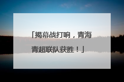 揭幕战打响，青海青超联队获胜！