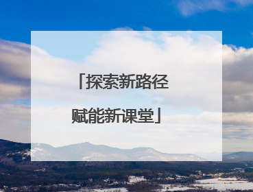 探索新路径 赋能新课堂