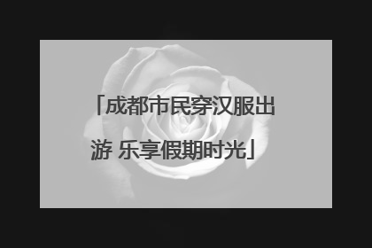 成都市民穿汉服出游 乐享假期时光