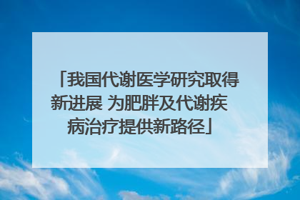 我国代谢医学研究取得新进展 为肥胖及代谢疾病治疗提供新路径