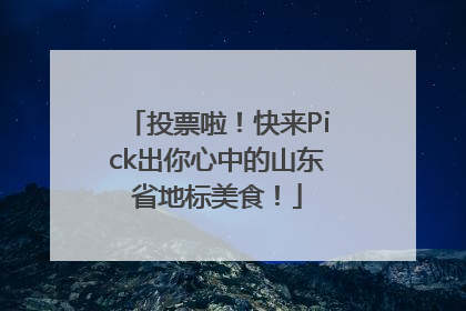 投票啦！快来Pick出你心中的山东省地标美食！