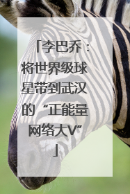 李巴乔：将世界级球星带到武汉的“正能量网络大V”