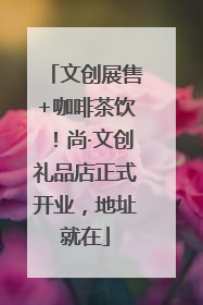 文创展售+咖啡茶饮！尚·文创礼品店正式开业，地址就在