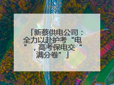 新蔡供电公司：全力以赴护考“电”，高考保电交“满分卷”