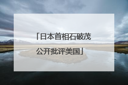 日本首相石破茂公开批评美国