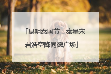 昆明泰国节，泰星宋君浩空降同德广场