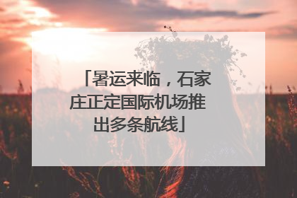 暑运来临，石家庄正定国际机场推出多条航线