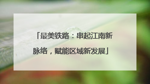 最美铁路：串起江南新脉络，赋能区域新发展