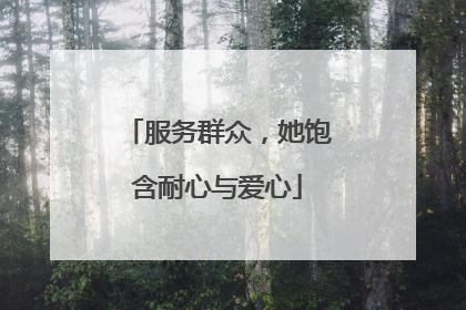 服务群众，她饱含耐心与爱心
