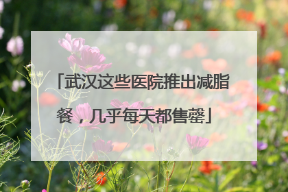 武汉这些医院推出减脂餐，几乎每天都售罄