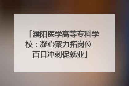 濮阳医学高等专科学校：凝心聚力拓岗位 百日冲刺促就业