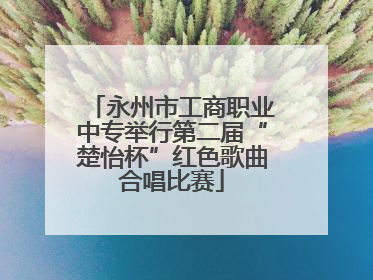 永州市工商职业中专举行第二届“楚怡杯”红色歌曲合唱比赛