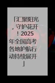 汇聚阳光，守护花开！2025年全国高考各地护航行动持续展开