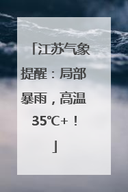 江苏气象提醒：局部暴雨，高温35℃+！