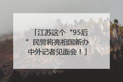 江苏这个“95后”民警将亮相国新办中外记者见面会！