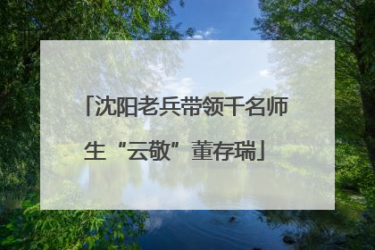 沈阳老兵带领千名师生“云敬”董存瑞