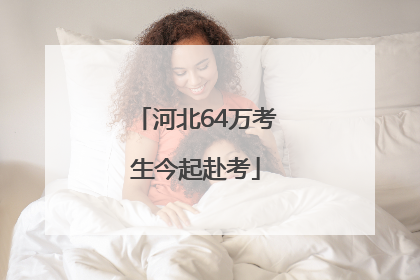 河北64万考生今起赴考