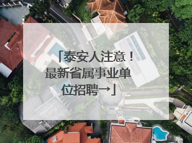 泰安人注意！最新省属事业单位招聘→