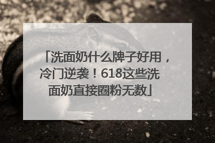 洗面奶什么牌子好用，冷门逆袭！618这些洗面奶直接圈粉无数