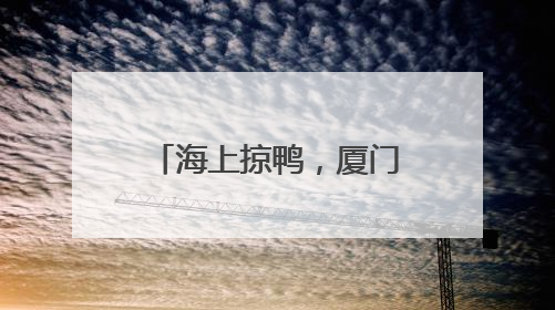 海上掠鸭，厦门端午曾这样玩