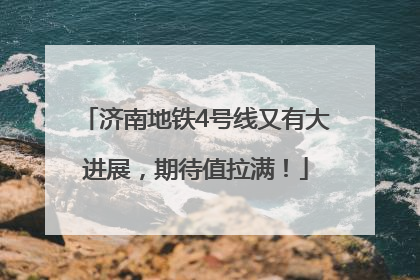 济南地铁4号线又有大进展，期待值拉满！