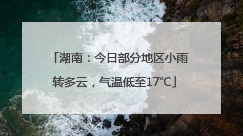湖南：今日部分地区小雨转多云，气温低至17℃