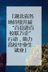 湖北省各地持续开展“百县进百校联万企”行动，助力高校毕业生就业