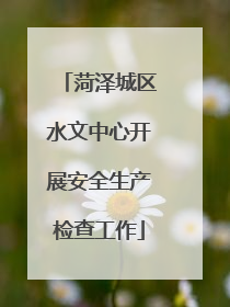 菏泽城区水文中心开展安全生产检查工作