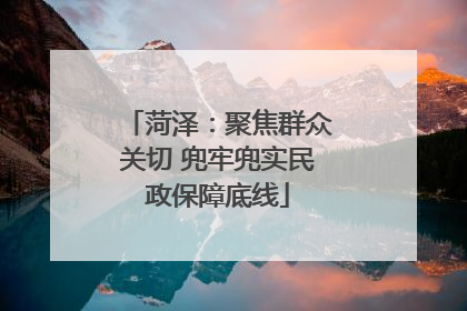 菏泽：聚焦群众关切 兜牢兜实民政保障底线