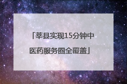 莘县实现15分钟中医药服务圈全覆盖