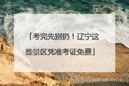 考完先别扔！辽宁这些景区凭准考证免费