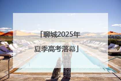 聊城2025年夏季高考落幕