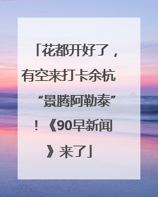 花都开好了，有空来打卡余杭“景腾阿勒泰”！《90早新闻》来了