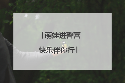 萌娃进警营 快乐伴你行