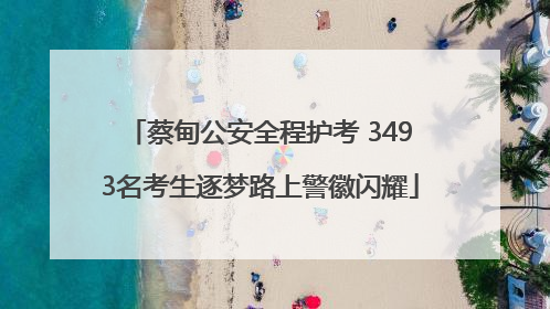 蔡甸公安全程护考 3493名考生逐梦路上警徽闪耀