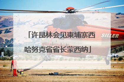 许昆林会见柬埔寨西哈努克省省长蒙西纳